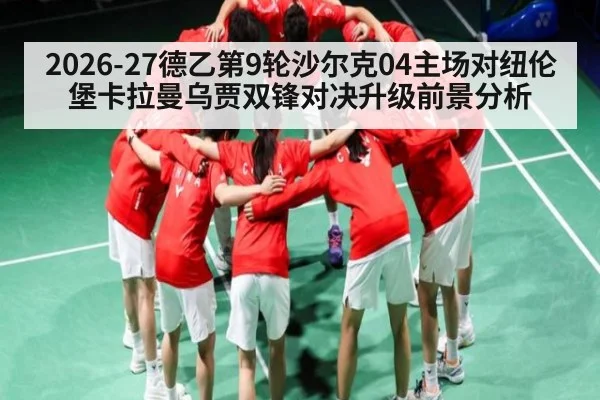 2026-27德乙第9轮沙尔克04主场对纽伦堡卡拉曼乌贾双锋对决升级前景分析